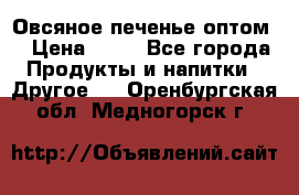 Овсяное печенье оптом  › Цена ­ 60 - Все города Продукты и напитки » Другое   . Оренбургская обл.,Медногорск г.